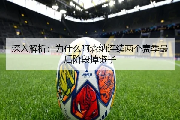 深入解析：为什么阿森纳连续两个赛季最后阶段掉链子